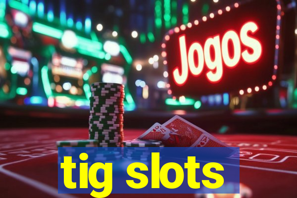 tig slots